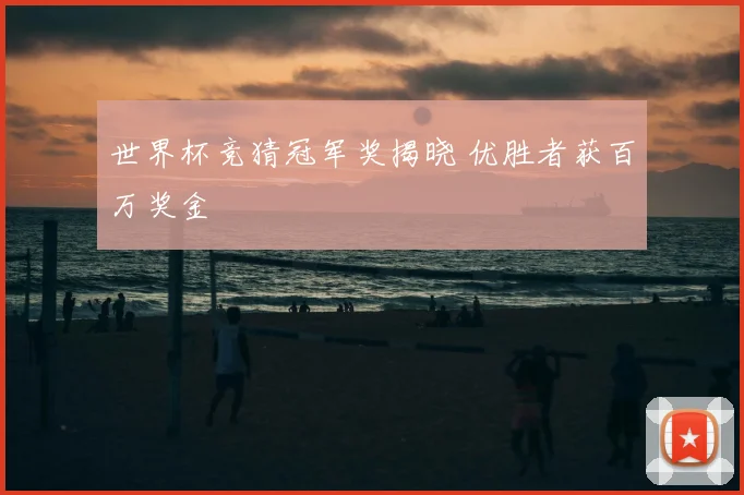 世界杯竞猜冠军奖揭晓 优胜者获百万奖金