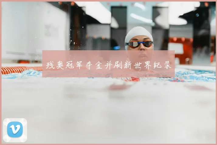 残奥冠军夺金并刷新世界纪录