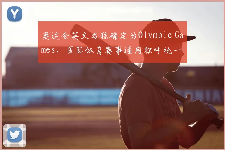 奥运会英文名称确定为Olympic Games,国际体育赛事通用称呼统一