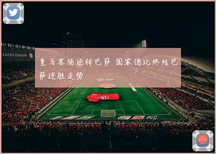皇马客场逆转巴萨 国家德比终结巴萨连胜走势